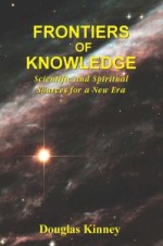 Frontiers of Knowledge: Scientific and Spiritual Sources for a New Era